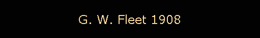 G. W. Fleet 1908